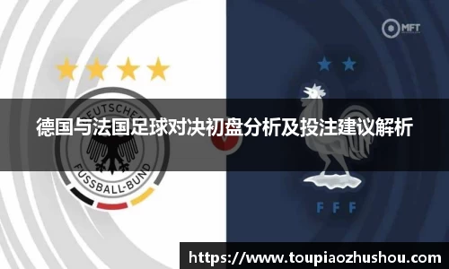 德国与法国足球对决初盘分析及投注建议解析