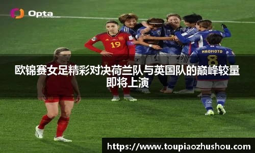 欧锦赛女足精彩对决荷兰队与英国队的巅峰较量即将上演