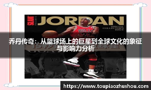 乔丹传奇：从篮球场上的巨星到全球文化的象征与影响力分析